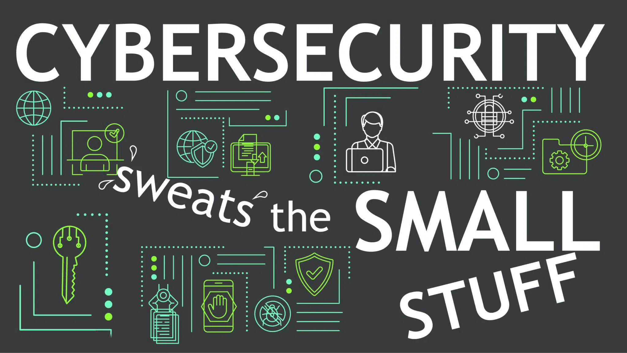 When it Comes to Cybersecurity, You DO Have to Sweat the Small Stuff